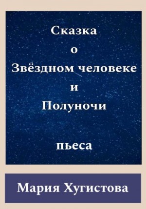 Хугистова Мария - Сказка о Звёздном человеке и Полуночи