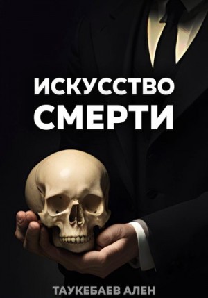 Таукебаев Ален - Искусство смерти