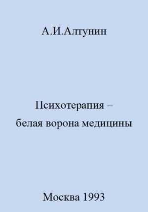 Алтунин Александр - Психотерапия – белая ворона медицины