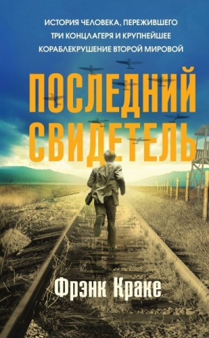 Краке Фрэнк - Последний свидетель. История человека, пережившего три концлагеря и крупнейшее кораблекрушение Второй мировой