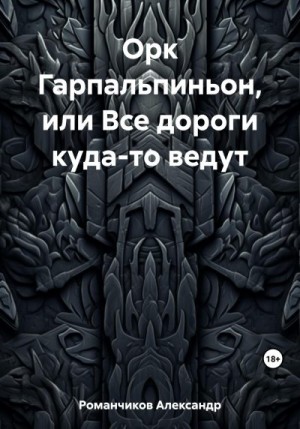 Романчиков Александр - Орк Гарпальпиньон, или Все дороги куда-то ведут