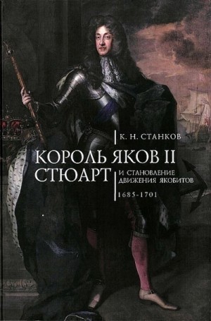 Станков Кирилл - Король Яков II Стюарт и становление движения якобитов (1685–1701)