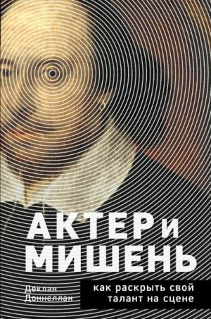 Доннеллан Деклан - Актёр и мишень. Как раскрыть свой талант на сцене