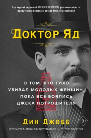 Джобб Дин - Доктор Яд. О том, кто тихо убивал молодых женщин, пока все боялись Джека-потрошителя