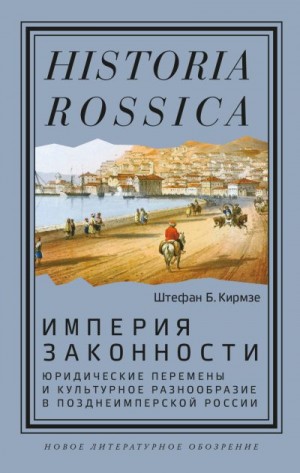 Кирмзе Штефан - Империя законности. Юридические перемены и культурное разнообразие в позднеимперской России