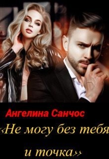 Санчос Ангелина - Не могу без тебя и точка