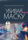 Метельский Николай - Убивая маску. Вторая часть