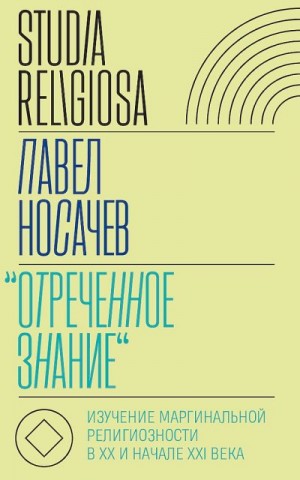 Носачёв Павел - «Отреченное знание». Изучение маргинальной религиозности в XX и начале XXI века. Историко-аналитическое исследование (2-е изд.)