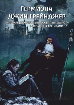 Kotsuno Aru - Гермиона Джин Грейнджер, или Как сложно быть сообразительной в этом царстве идиотов