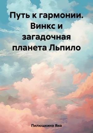 Пилюшкина Яна - Путь к гармонии. Винкс и загадочная планета Льпило