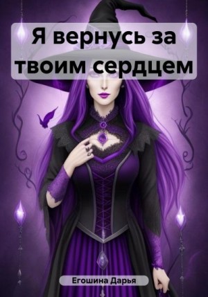 Егошина Дарья - Я вернусь за твоим сердцем