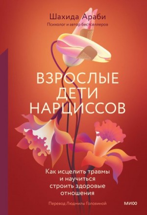 Араби Шахида - Взрослые дети нарциссов. Как исцелить травмы и научиться строить здоровые отношения