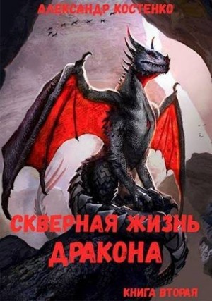 Костенко Александр - Скверная жизнь дракона. Книга вторая