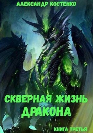 Костенко Александр - Скверная жизнь дракона. Книга третья