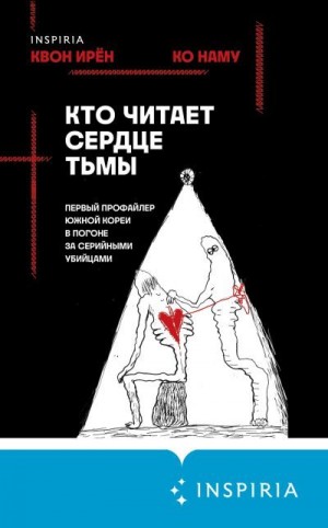 Наму Ко, Ирён Квон - Кто читает сердце тьмы. Первый профайлер Южной Кореи в погоне за серийными убийцами