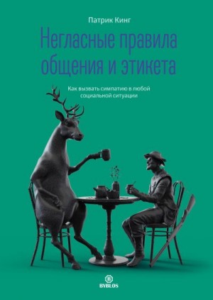 Кинг Патрик - Негласные правила общения и этикета. Как вызвать симпатию в любой социальной ситуации