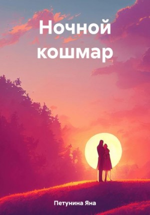 Петунина Яна - Ночной кошмар. Нереальные реальности