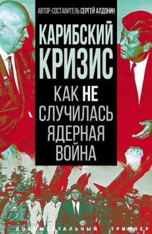 Коллектив авторов, Алдонин Сергей - Карибский кризис. Как не случилась ядерная война