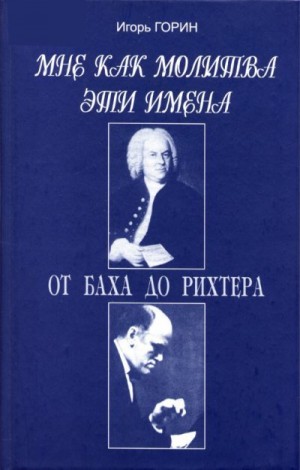 Горин Игорь - Мне как молитва эти имена. От Баха до Рихтера