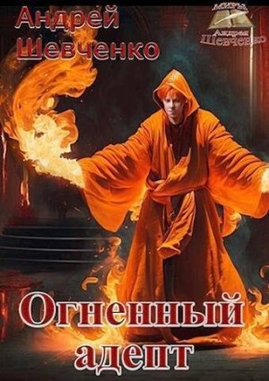 Шевченко Андрей - Огненный адепт