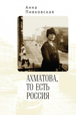 Пивковская Анна - Ахматова, то есть Россия