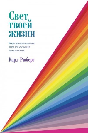 Рюберг Карл - Свет твоей жизни. Искусство использования света для улучшения качества жизни