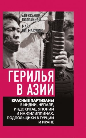 Колпакиди Александр, Нигматулин Марат - Герилья в Азии. Красные партизаны в Индии, Непале, Индокитае, Японии и на Филиппинах, подпольщики в Турции и Иране