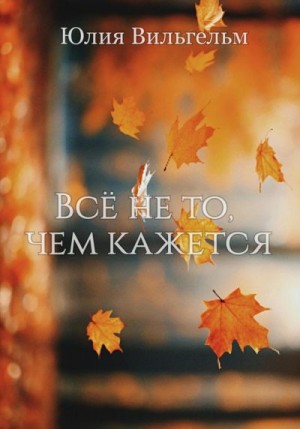 Вильгельм Юлия - Всё не то, чем кажется