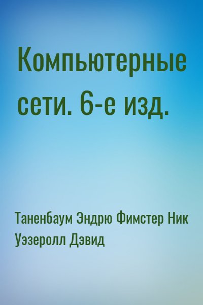 Таненбаум Эндрю, Фимстер Ник, Уэзеролл Дэвид - Компьютерные сети. 6-е изд.