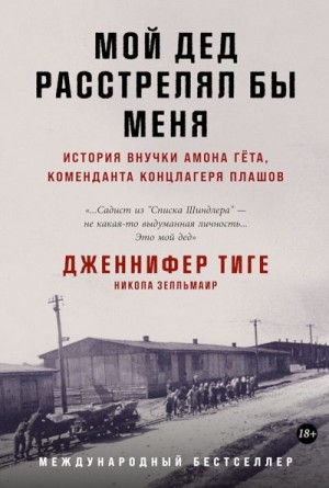 Тиге Дженнифер, Зелльмаир Никола - Мой дед расстрелял бы меня. История внучки Амона Гёта, коменданта концлагеря Плашов