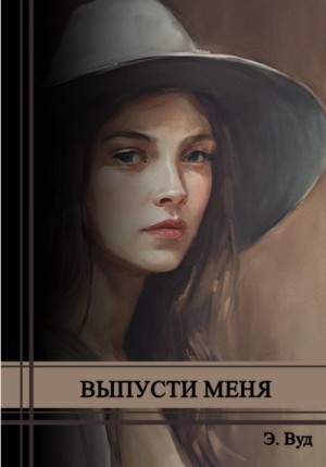 Вуд Э. - Выпусти меня