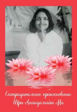 Чаудхури Нараян - Сострадательное прикосновение Шри Анандамайи Ма