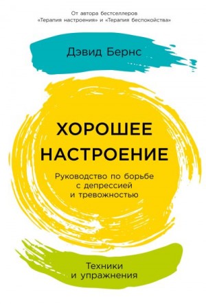 Бернс Дэвид - Хорошее настроение: Руководство по борьбе с депрессией и тревожностью. Техники и упражнения