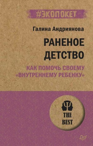 Андриянова Галина - Раненое детство. Как помочь своему «внутреннему ребенку»