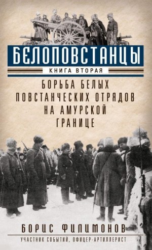 Филимонов Борис - Белоповстанцы. Книга 2. Борьба белых повстанческих отрядов на амурской границе