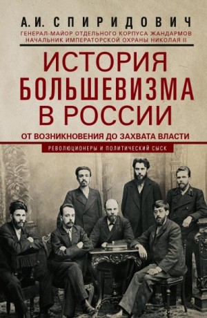 Спиридович Александр - История большевизма в России от возникновения до захвата власти: 1883—1903—1917. С приложением документов