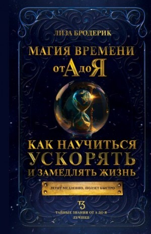 Бродерик Лиза - Магия времени от А до Я. Как научиться ускорять и замедлять жизнь