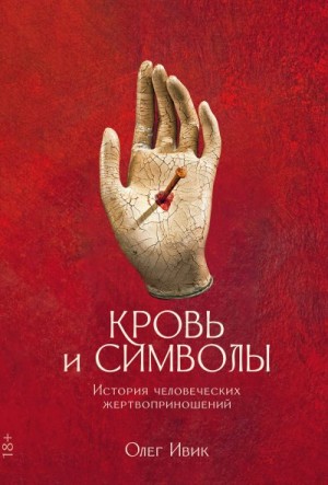 Ивик Олег - Кровь и символы. История человеческих жертвоприношений