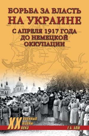 Бош Евгения - Борьба за власть на Украине с апреля 1917 года до немецкой оккупации