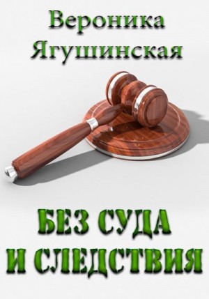 Ягушинская Вероника - Без суда и следствия