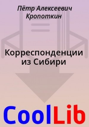 Кропоткин Петр - Корреспонденции из Сибири