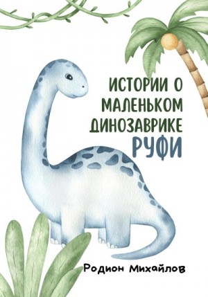 Михайлов Родион - Истории о маленьком динозаврике Руфи