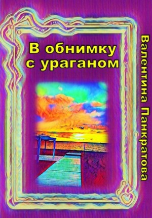 Панкратова Валентина - В обнимку с ураганом