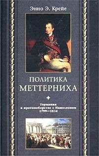 Крейе Энно - Политика Меттерниха. Германия в противоборстве с Наполеоном. 1799–1814