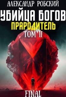 Робский Александр - Убийца Богов 6 Final: Прародитель Том 2