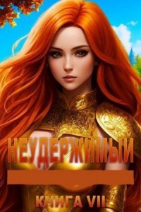 Неудержимый. Книга VII