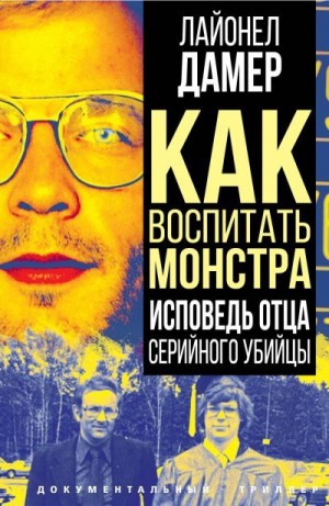 Дамер Лайонел - Как воспитать монстра. Исповедь отца серийного убийцы