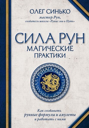 Синько Олег - Сила рун. Магические практики. Как создавать рунные формулы и амулеты и работать с ними