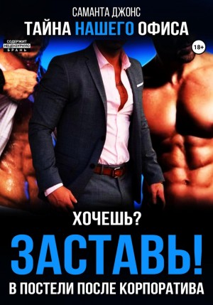 Джонс Саманта - Хочешь? Заставь! В постели после корпоратива. Тайна нашего офиса