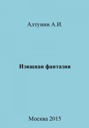 Алтунин Александр Иванович - Изящная фантазия